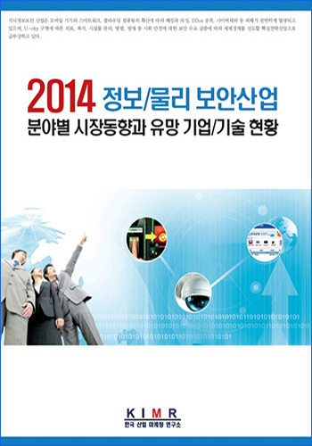 정보/물리 보안산업 분야별 시장동향과 유망 기업/기술 현황 (2014)