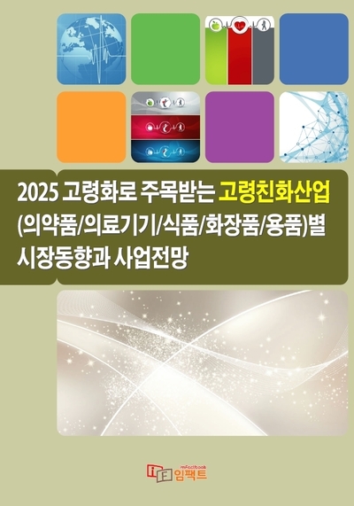 2025 고령화로 주목받는 고령친화산업별 시장동향과 사업전망