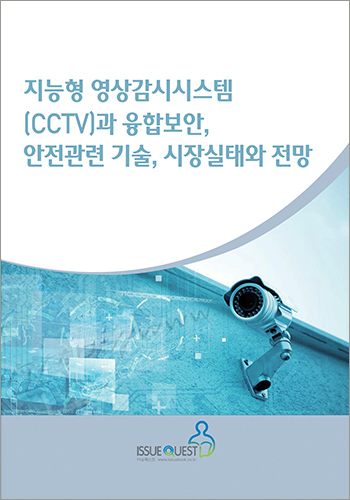 지능형 영상감시시스템(CCTV)과 융합보안, 안전관련 기술, 시장실태와 전망
