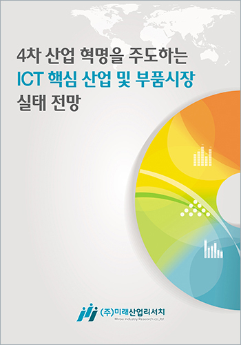 4차 산업 혁명을 주도하는 ICT 핵심 산업 및 부품시장 실태 전망