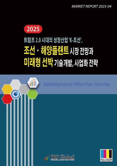 2025 조선ㆍ해양플랜트 시장 전망과 미래형 선박 기술개발, 사업화 전략(트럼프 2.0 시대의 성장산업 ’K-조선’)
