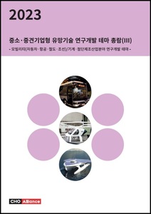 2023년 중소·중견기업형 유망기술 연구개발 테마 총람(Ⅲ) - 모빌리티(자동차·항공·철도·조선)/기계·첨단제조산업분야 연구개발 테마 -
