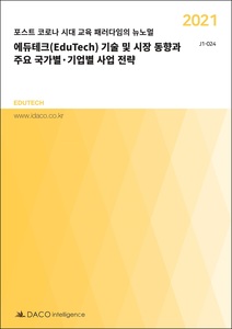 2021 에듀테크(EduTech) 기술 및 시장 동향과 주요 국가별·기업별 사업 전략