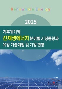 2025 기후위기와 신재생에너지 분야별 시장동향과 유망 기술개발 및 기업 현황