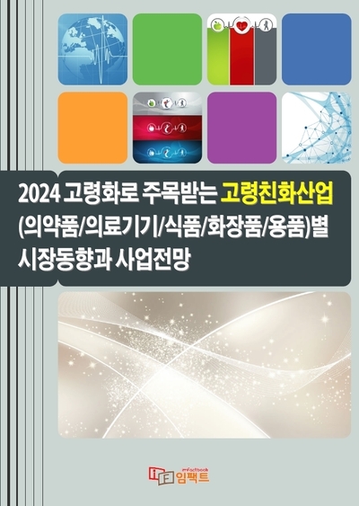 2024 고령화로 주목받는 고령친화산업(의약품의료기기식품화장품용품)별 시장동향과 사업전망