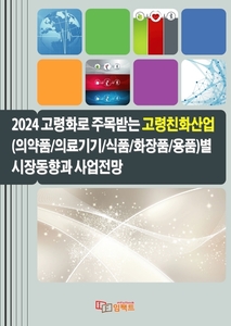 2024 고령화로 주목받는 고령친화산업(의약품의료기기식품화장품용품)별 시장동향과 사업전망