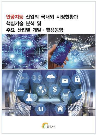 인공지능 산업의 국내외 시장현황과 핵심기술 분석 및 주요 산업별 개발·활용동향