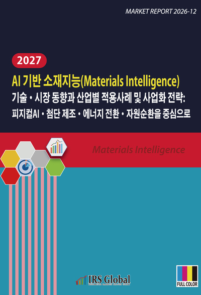 2027 AI 기반 소재지능(Materials Intelligence) 기술·시장 동향과 산업별 적용사례 및 사업화 전략: 피지컬AI·첨단 제조·에너지 전환·자원순환을 중심으로
