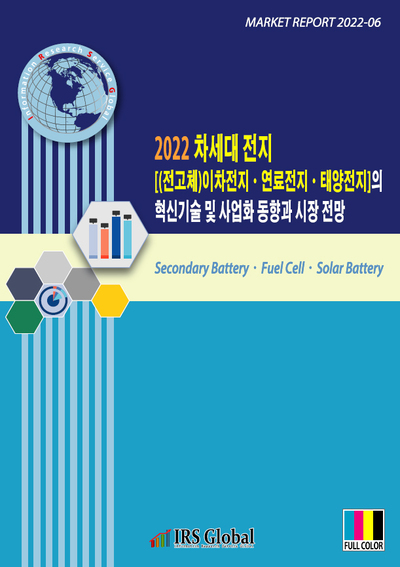 2022 차세대 전지[(전고체)이차전지ㆍ연료전지ㆍ태양전지]의 혁신기술 및 사업화 동향과 시장 전망