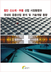 첨단 신소재 ᐧ 부품 산업 시장동향과 국내외 응용산업 분석 및 기술개발 동향