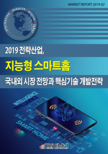 2019 전략산업, 지능형 스마트홈 국내외 시장 전망과 핵심기술 개발전략