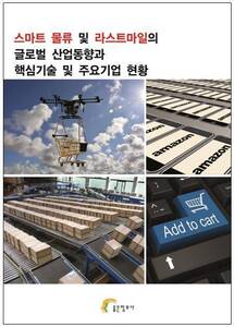 스마트 물류 및 라스트마일의 글로벌 산업동향과 핵심기술 및 주요기업 현황