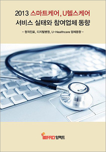스마트케어, U헬스케어 서비스 실태와 참여업체 동향(2013)